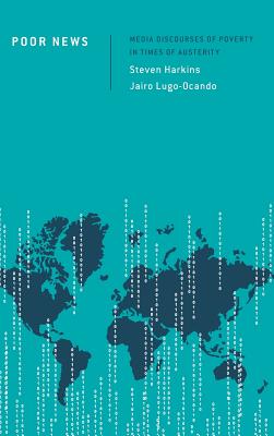 Poor News: Media Discourses of Poverty in Times of Austerity - Harkins, Steven, Dr., and Lugo-Ocando, Jairo