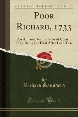 Poor Richard, 1733: An Almanac for the Year of Christ, 1733, Being the First After Leap Year (Classic Reprint) - Saunders, Richard, PhD