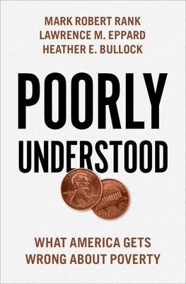 Poorly Understood: What America Gets Wrong about Poverty - Rank, Mark Robert, and Eppard, Lawrence M, and Bullock, Heather E