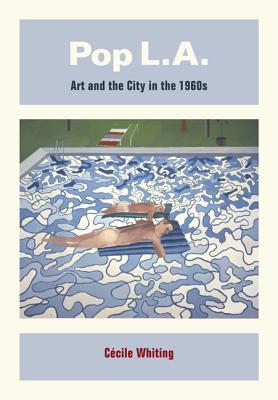 Pop L.A.: Art and the City in the 1960s - Whiting, Ccile