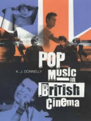 Pop Music in British Cinema: A Chronicle - Donnelly, Kevin