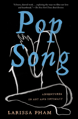 Pop Song: Adventures in Art and Intimacy - Pham, Larissa