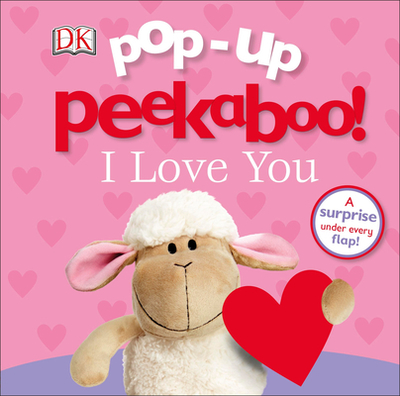 Pop-Up Peekaboo! I Love You: A Surprise Under Every Flap! - DK