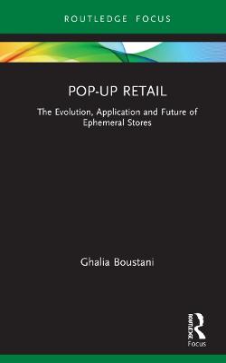 Pop-Up Retail: The Evolution, Application and Future of Ephemeral Stores - Boustani, Ghalia