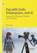 Pop with Gods, Shakespeare, and AI: Popular Film, (Musical) Theatre, and TV Drama