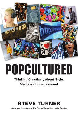 Popcultured: Thinking Christianly about Style, Media and Entertainment - Turner, Steve