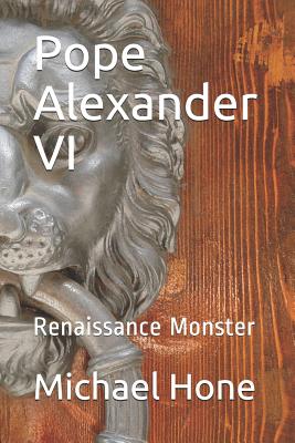 Pope Alexander VI: Renaissance Monster - Hone, Michael