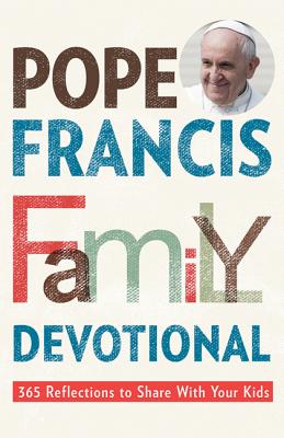 Pope Francis Family Devotional: 365 Reflections to Share with Your Kids - Vitz Cherico, Rebecca