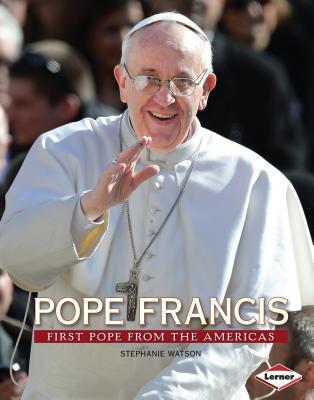 Pope Francis: First Pope from the Americas - Watson, Stephanie