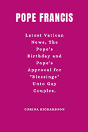 Pope Francis: Latest Vatican News, The Pope's Birthday and Pope's Approval for "Blessings" Unto Gay Couples.