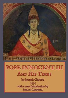 Pope Innocent III and His Times - Clayton, Joseph, and Campbell, Phillip