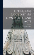 Pope Leo XIII Judged by His Own Words and Acts