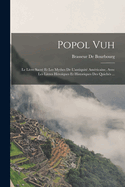 Popol Vuh: Le Livre Sacre Et Les Mythes de L'Antiquite Americaine, Avec Les Livres Heroiques Et Historiques Des Quiches ...