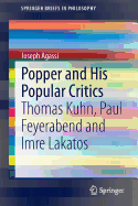 Popper and His Popular Critics: Thomas Kuhn, Paul Feyerabend and Imre Lakatos - Agassi, Joseph