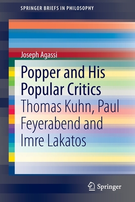 Popper and His Popular Critics: Thomas Kuhn, Paul Feyerabend and Imre Lakatos - Agassi, Joseph