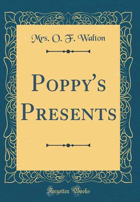 Poppy's Presents (Classic Reprint) - Walton, Mrs O F