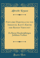 Populre Darstellung von Immanuel Kant's Kritik der Reinen Vernunft: Zu Ihrem Hundertjhrigen Jubilum Verfasst (Classic Reprint)