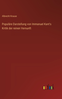 Popul?re Darstellung von Immanuel Kant's Kritik der reinen Vernunft - Krause, Albrecht