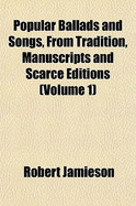 Popular Ballads and Songs, from Tradition, Manuscripts, and Scarce Editions, Vol. 1: With Translations of Similar Pieces from the Ancient Danish Language, and a Few Originals by the Editor (Classic Reprint)