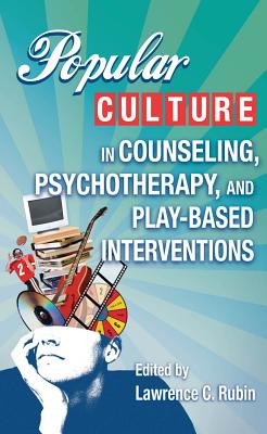 Popular Culture in Counseling, Psychotherapy, and Play-Based Interventions - Rubin, Lawrence C. (Editor)