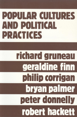 Popular Cultures and Political Practices - Gruneau, Richard, Dr.