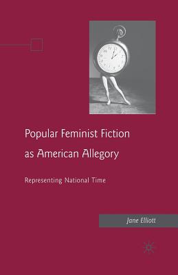 Popular Feminist Fiction as American Allegory: Representing National Time - Elliott, J