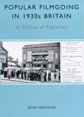 Popular Filmgoing in 1930s Britain: A Choice of Pleasures - Sedgwick, John