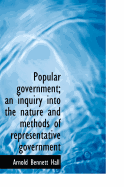 Popular Government: An Inquiry Into the Nature and Methods of Representative Government