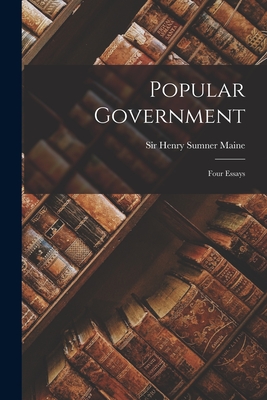 Popular Government: Four Essays - Maine, Henry Sumner, Sir (Creator)