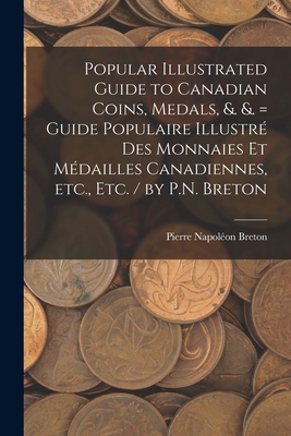 Popular Illustrated Guide to Canadian Coins, Medals, &. &. = Guide Populaire Illustr des Monnaies et Mdailles Canadiennes, etc., etc. / by P.N. Breton - Breton, Pierre Napolon