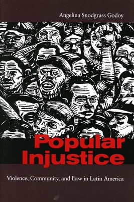 Popular Injustice: Violence, Community, and Law in Latin America - Godoy, Angelina Snodgrass