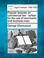 Popular Lectures on Commercial Law: Written for the Use of Merchants and Business Men (Classic Reprint)