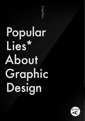 Popular Lies about Graphic Design - Ward, Craig