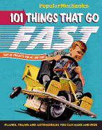 Popular Mechanics 101 Things That Go Fast: Planes, Trains and Automobiles You can Make and Ride