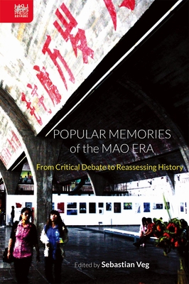 Popular Memories of the Mao Era: From Critical Debate to Reassessing History - Veg, Sebastian (Editor)