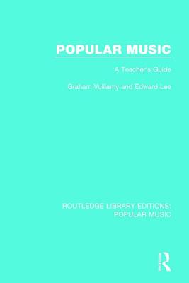 Popular Music: A Teacher's Guide - Vulliamy, Graham, and Lee, Edward