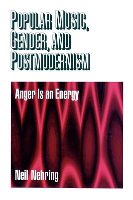 Popular Music, Gender and Postmodernism: Anger Is an Energy - Nehring, Neil R R