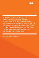 Popular Music of the Olden Time: A Collection of Ancient Songs, Ballads, and Dance Tunes, Illustrative of the National Music of England: With Short Introductions to the Different Reigns, and Notices of the Airs from Writers of the Sixteenth and Sev
