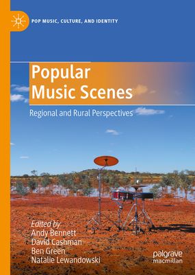 Popular Music Scenes: Regional and Rural Perspectives - Bennett, Andy (Editor), and Cashman, David (Editor), and Green, Ben (Editor)