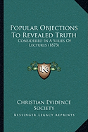 Popular Objections To Revealed Truth: Considered In A Series Of Lectures (1873)