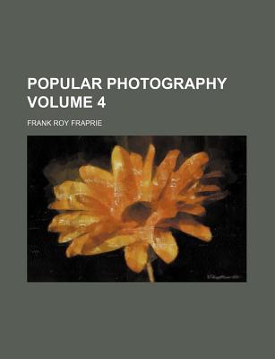 Popular Photography Volume 4 - Fraprie, Frank Roy