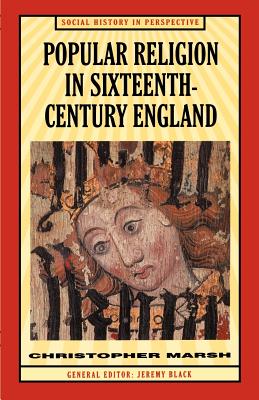 Popular Religion in Sixteenth-Century England: Holding Their Peace - Marsh, Christopher, and Black, Jeremy (Editor)