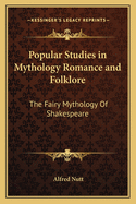 Popular Studies in Mythology Romance and Folklore: The Fairy Mythology Of Shakespeare