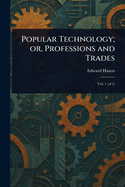 Popular Technology; or, Professions and Trades