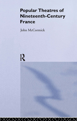 Popular Theatres of Nineteenth Century France - McCormick, John
