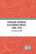 Popular Viennese Electronic Music, 1990-2015: A Cultural History