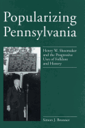 Popularizing Pennsylvania: Henry W. Shoemaker and the Progressive Uses of Folklore and History