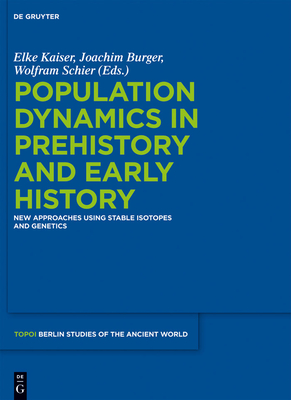 Population Dynamics in Prehistory and Early History: New Approaches Using Stable Isotopes and Genetics - Kaiser, Elke (Editor), and Burger, Joachim (Editor), and Schier, Wolfram (Editor)