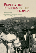 Population Politics in the Tropics: Demography, Health and Transimperialism in Colonial Angola