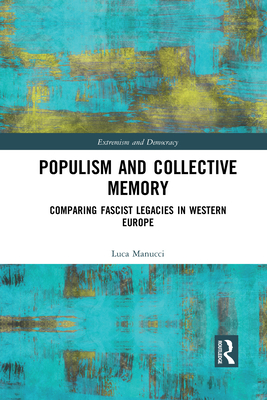 Populism and Collective Memory: Comparing Fascist Legacies in Western Europe - Manucci, Luca